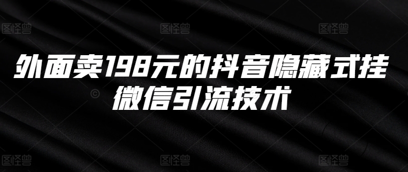 外面卖198元的抖音隐藏式挂微信引流技术-知库