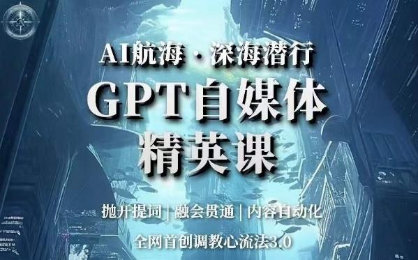 AI航海·深海潜行，GPT自媒体精英课，全网首创调教心流法3.0-知库