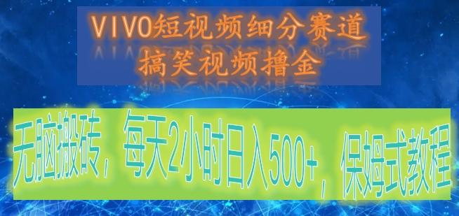 VIVO短视频细分赛道，搞笑视频撸金，无脑搬砖，每天2小时日入500+，保姆式教程-知库