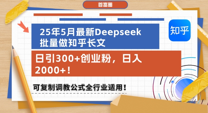 25年5月最新Deepseek批量做知乎长文，日引300+创业粉，日入1k+，可复制调教公式全行业适用-知库