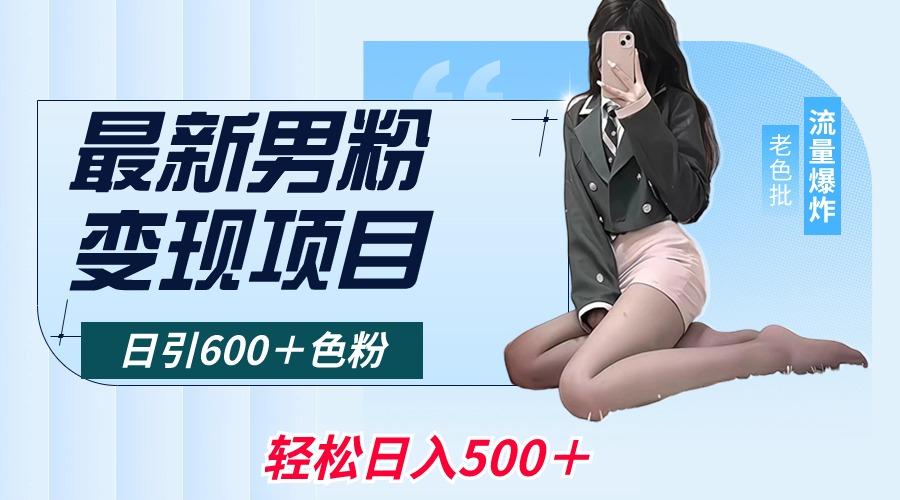 最新男粉变现项目，日引600＋色粉，全平台通用，轻松日入500＋-知库