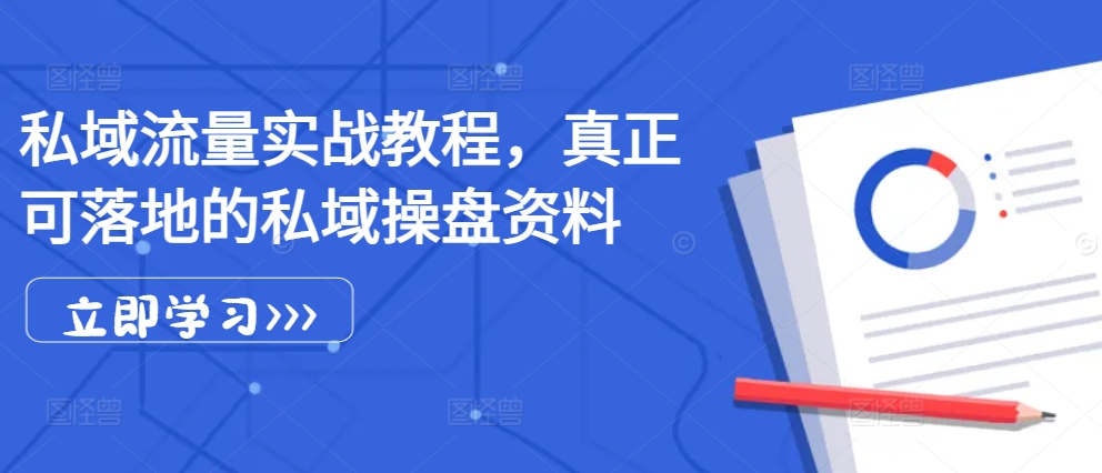 私域流量实战教程，真正可落地的私域操盘资料-知库