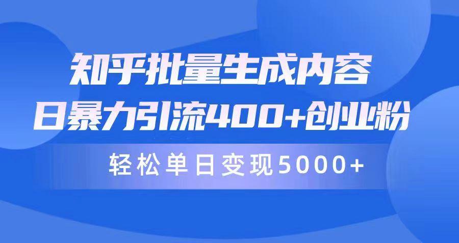 (9980期)知乎批量生成内容，日暴力引流400+创业粉，轻松单日变现5000+-知库