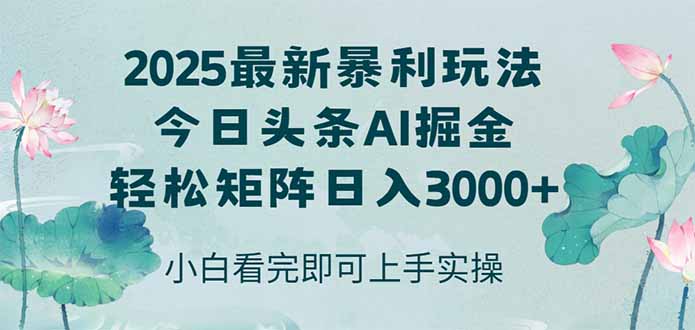 今日头条2025年最新暴利玩法，思路简单，复制粘贴，轻松实现矩阵日入3000+-知库