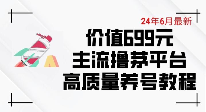 6月最新价值699的主流撸茅台平台精品养号下车攻略【揭秘】-知库