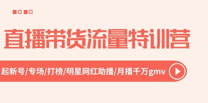 直播带货流量特训营，起新号-专场-打榜-明星网红助播 月播千万gmv(52节-知库