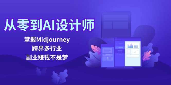 从零到AI设计师：掌握Midjourney，跨界多行业，副业赚钱不是梦-知库