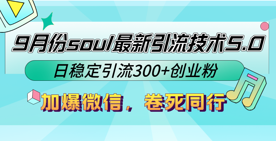 9月份soul最新引流技术5.0，日稳定引流300+创业粉，加爆微信，卷死同行-知库