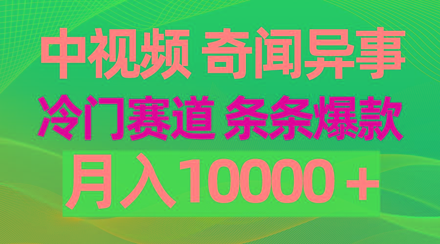 (9627期)中视频奇闻异事，冷门赛道条条爆款，月入10000＋-知库