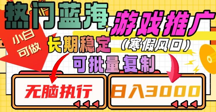 热门蓝海游戏推广任务，长期稳定，无脑执行，单日收益3000+，可矩阵化操作【揭秘】-知库