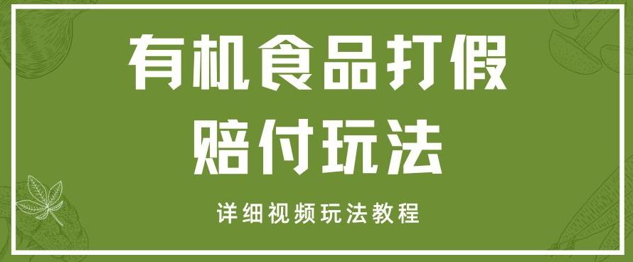 最新有机食品打假赔付玩法一单收益1000+小白轻松下车【详细视频玩法教程】【仅揭秘】-知库