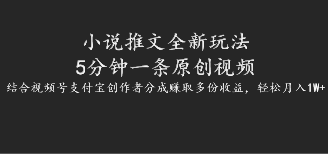 小说推文全新玩法，5分钟一条原创视频，结合视频号支付宝创作者分成赚取多份收益-知库