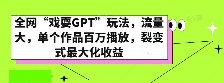 全网“戏耍GPT”玩法，流量大，单个作品百万播放，裂变式最大化收益【揭秘】-知库