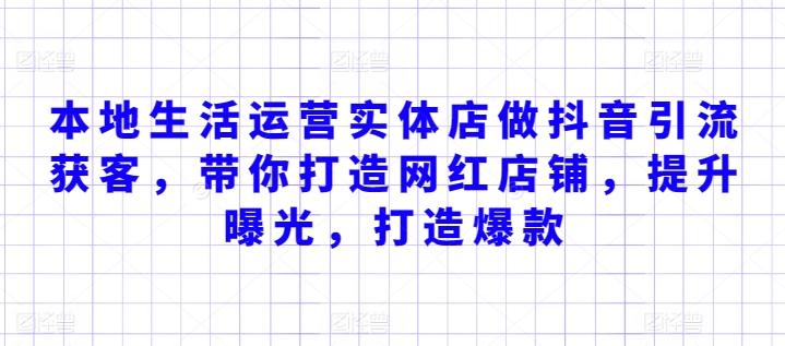 本地生活运营实体店做抖音引流获客，带你打造网红店铺，提升曝光，打造爆款-知库