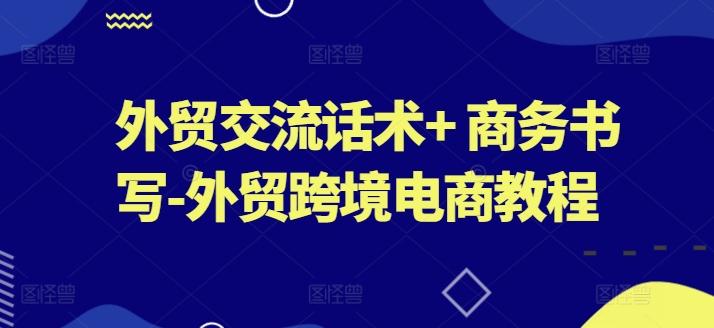 外贸交流话术+ 商务书写-外贸跨境电商教程-知库