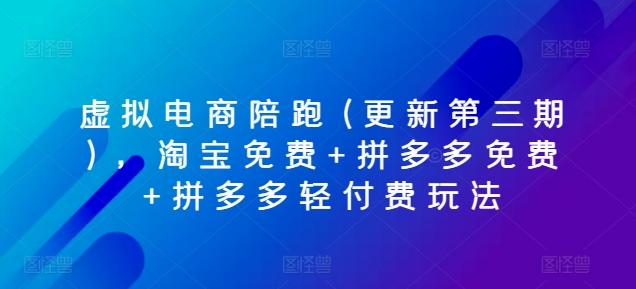 虚拟电商陪跑(更新第三期)，淘宝免费+拼多多免费+拼多多轻付费玩法-知库