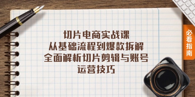 切片电商实战课：从基础流程到爆款拆解，全面解析切片剪辑与账号运营技巧-知库