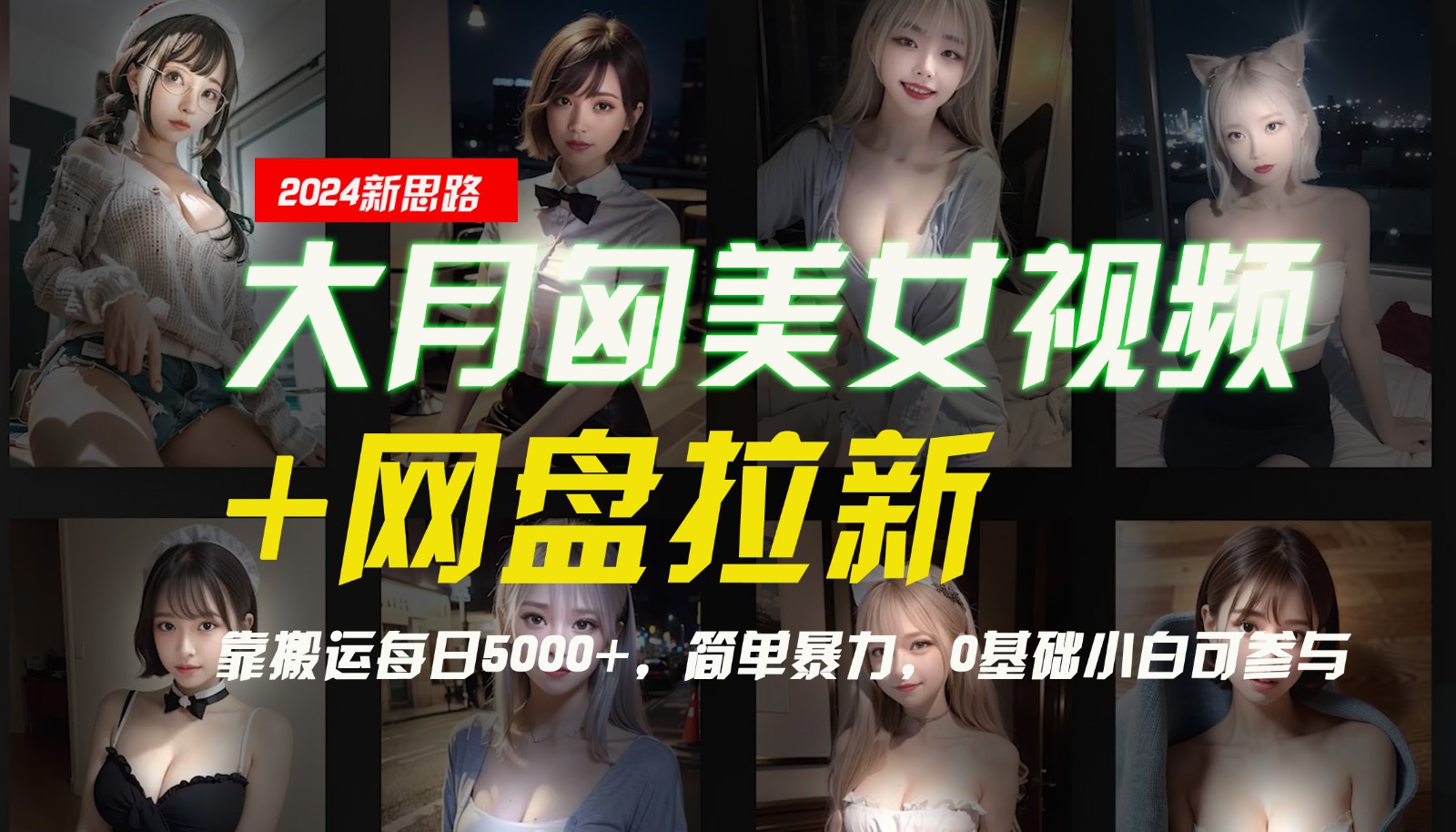 【新思路】大月匈美女视频+网盘拉新，靠搬运每日5000+，简单暴力，0基础小白可参与-知库