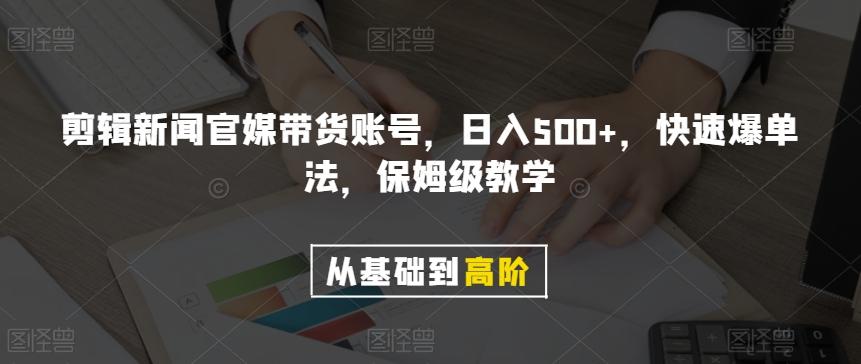 剪辑新闻官媒带货账号，日入500+，快速爆单法，保姆级教学【揭秘】-知库