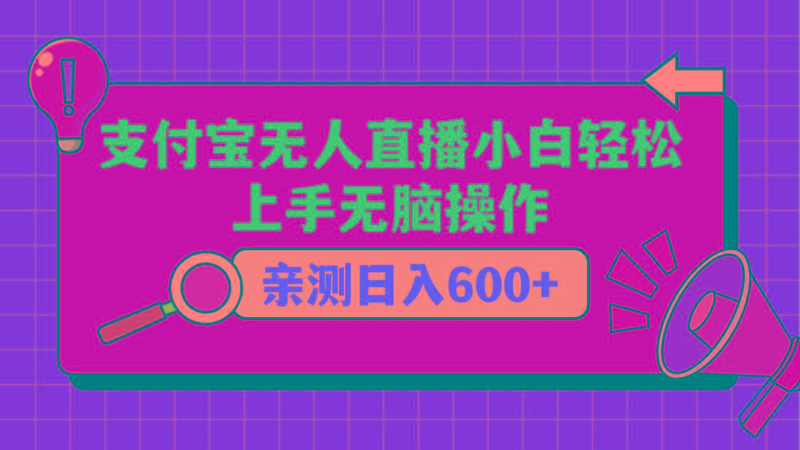 支付宝无人直播项目，小白轻松上手无脑操作，日入600+-知库