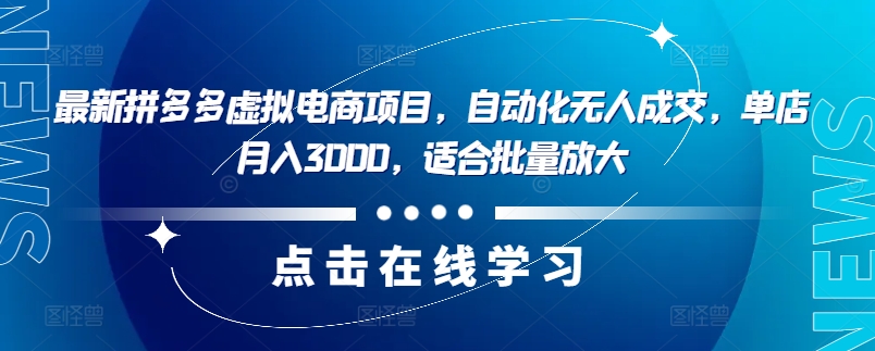 最新拼多多虚拟电商项目，自动化无人成交，单店月入3000，适合批量放大-知库