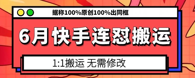 6月快手连怼搬运，模板搬运，据称100%原创100%出同框-知库