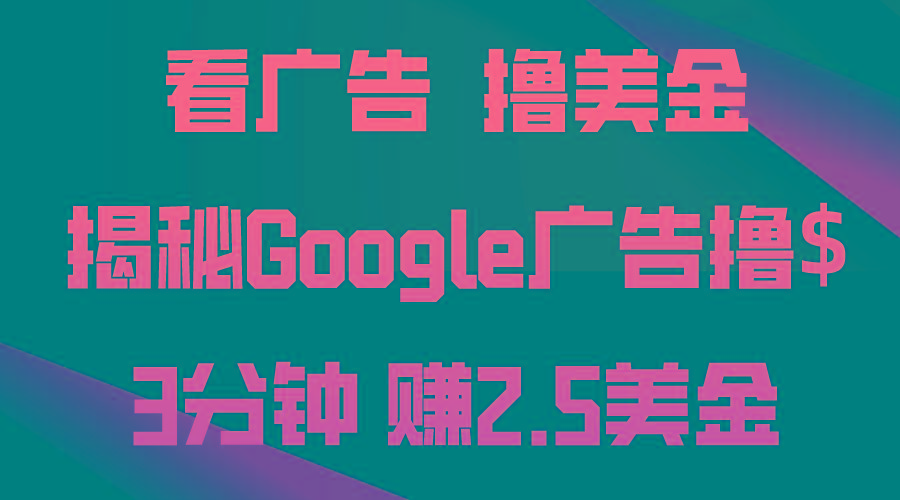 看广告，撸美金！3分钟赚2.5美金！日入200美金不是梦！揭秘Google广告…-知库