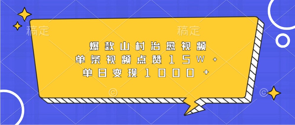 爆款山村治愈视频，单条视频点赞15W+，单日变现1000+-知库