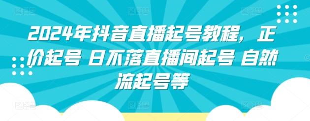 2024年抖音直播起号教程，正价起号 日不落直播间起号 自然流起号等-知库