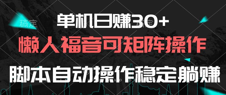 单机日赚30+，懒人福音可矩阵，脚本自动操作稳定躺赚-知库