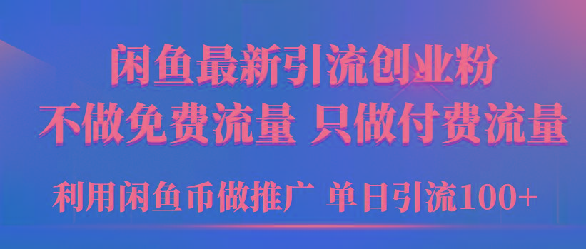 (9584期)2024年闲鱼币推广引流创业粉，不做免费流量，只做付费流量，单日引流100+-知库